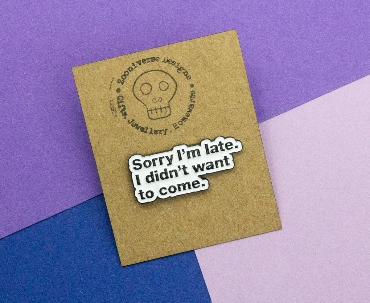 Sorry l'm Late I Didn't Want to Come Enamel Pin