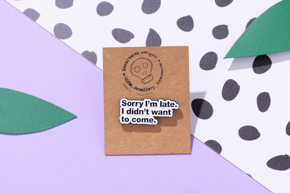 Sorry l'm Late I Didn't Want to Come Enamel Pin